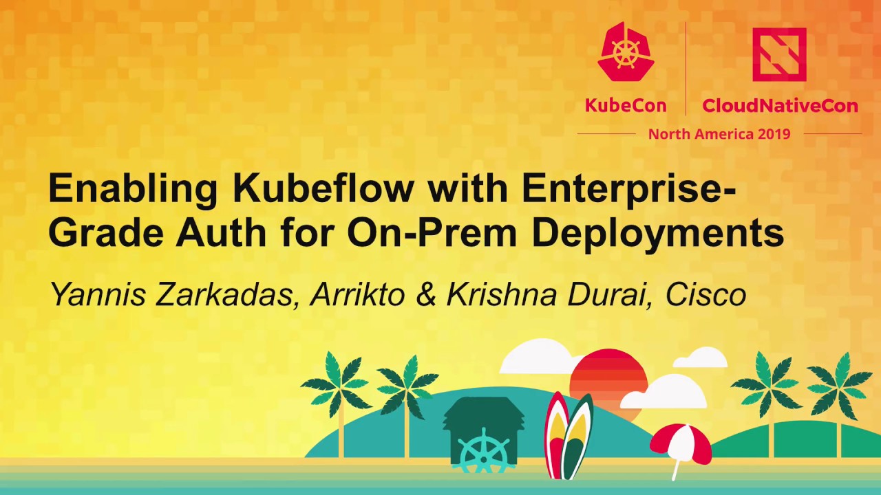 Kubecon San Diego - Enabling Kubeflow with Enterprise Grade Authentication On-Premises