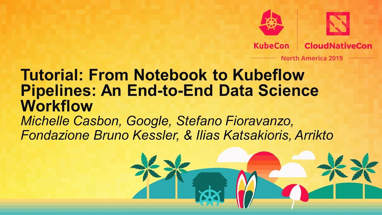 Kubecon San Diego - Tutorial - Kubeflow End to End Pipelines