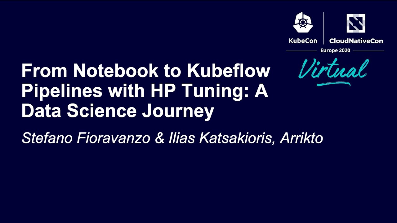 KubeCon Amsterdam 2020 - Tutorial - From Notebook to Kubeflow Pipelines with HP Tuning - A Data Science Journey
